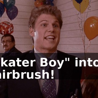"Skater Boy" into a hairbrush!