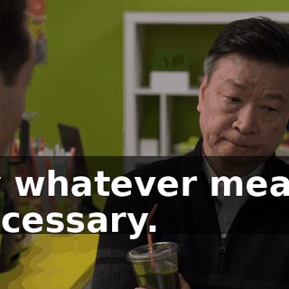 By whatever means necessary.
