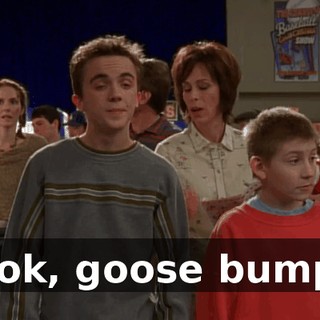 Look, goose bumps.