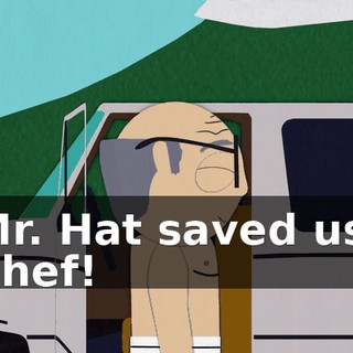 Mr. Hat saved us, Chef!