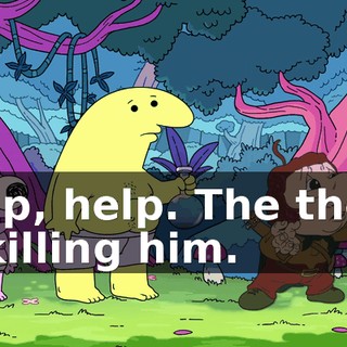 Help, help. The thorn is killing him.