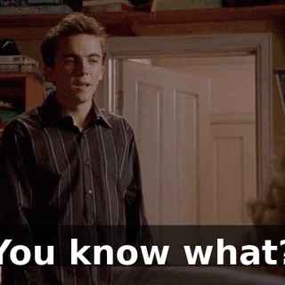You know what?
