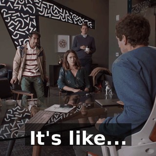 It's like...