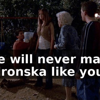 She will never marry a dronska like you.