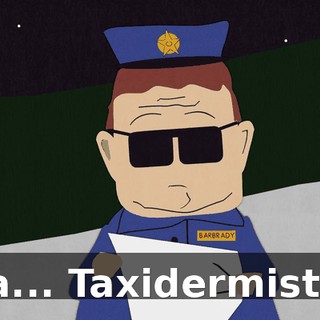 Ta... Taxidermist!"