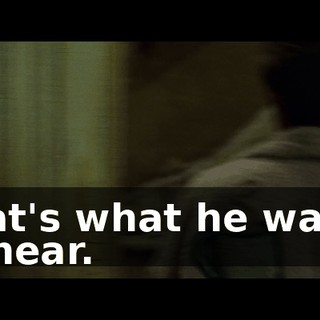 That's what he wants to hear.
