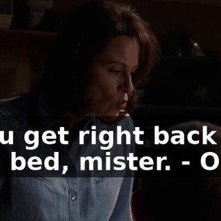 - You get right back into bed, mister. - Okay.