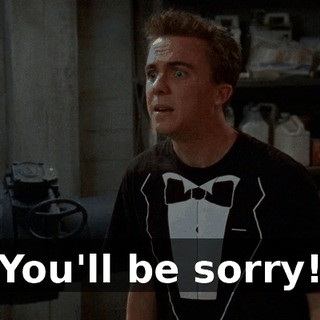 You'll be sorry!
