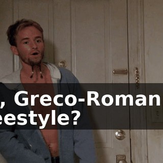 So, Greco-Roman or freestyle?