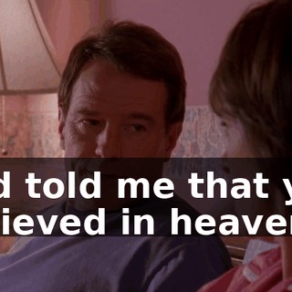 and told me that you believed in heaven.