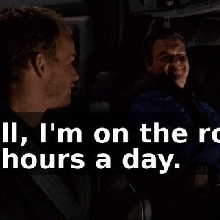 Well, I'm on the road 18 hours a day.