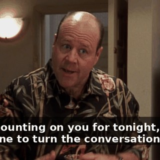 I was counting on you for tonight, I need someone to turn the conversation