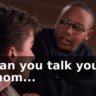 Can you talk your mom...