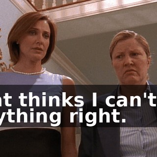 that thinks I can't do anything right.