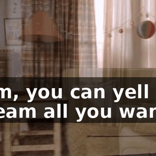 Mom, you can yell and scream all you want.