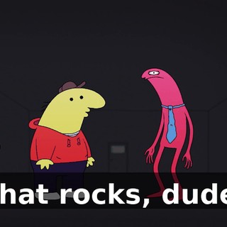 That rocks, dude.