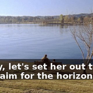 Okay, let's set her out there and aim for the horizon.