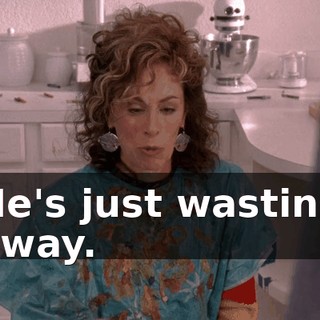 He's just wasting away.
