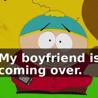 My boyfriend is coming over.
