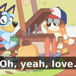 Oh, yeah, love.