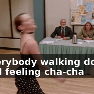 ♪ Everybody walking down and feeling cha-cha ♪