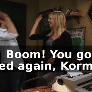 Oh! Boom! You got faced again, Korman.