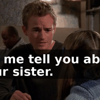 Let me tell you about your sister.