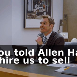 - You told Allen Hark to hire us to sell