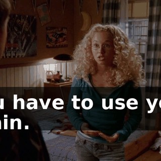 You have to use your brain.