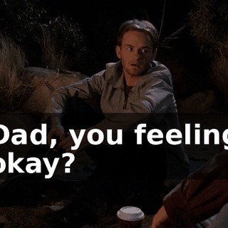 Dad, you feeling okay?