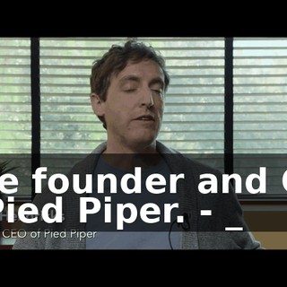 - the founder and CEO of Pied Piper. - _