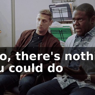 - No, there's nothing you could do