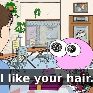 I like your hair.