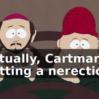 Actually, Cartman's getting a nerection.