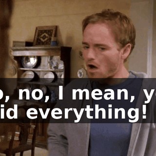 No, no, I mean, you said everything!