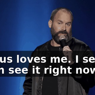 "Jesus loves me. I see it. I can see it right now."