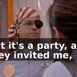 But it's a party, and they invited me,