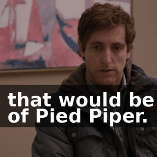 and that would be the end of Pied Piper.