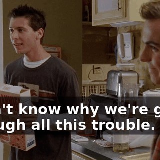 I don't know why we're going through all this trouble.