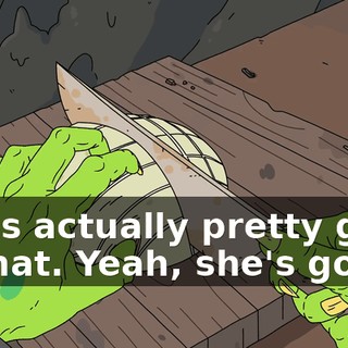 She's actually pretty good at that. Yeah, she's good.