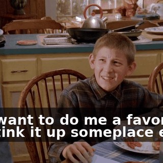 You want to do me a favor and go stink it up someplace else?
