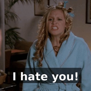 I hate you!