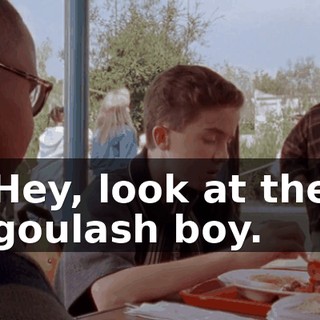 Hey, look at the goulash boy.