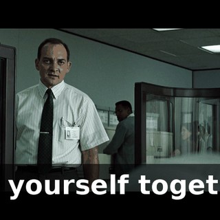 Get yourself together.