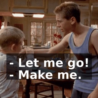 - Let me go! - Make me.