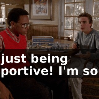 I'm just being supportive! I'm sorry!