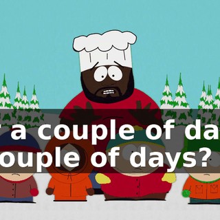 for a couple of days. - Couple of days?