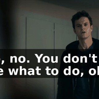 No, no, no. You don't get to tell me what to do, okay?