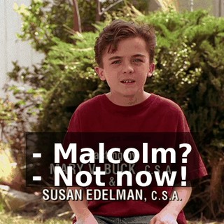 - Malcolm? - Not now!