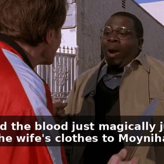Oh, and the blood just magically jumped from the wife's clothes to Moynihan.